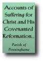 Accounts of Suffering for Christ and His Covenanted Reformation