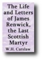 The Life and Letters of James Renwick the Last Scottish Martyr