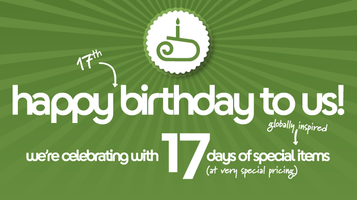 happy 17th birthday to us! we're celebrating with 17 days of special items at very special prices.