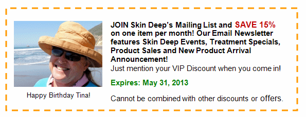 JOIN Skin Deep's Mailing List and SAVE 15%  on one item per month! 
