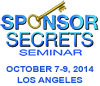 Sponsor Secrets Seminar October 7-9, 2014 Los Angeles